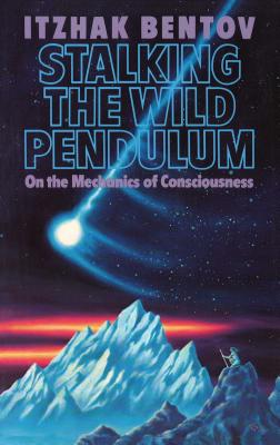 Book cover of Stalking the Wild Pendulum: On the Mechanics of Consciousness by Bentov, Itzhak