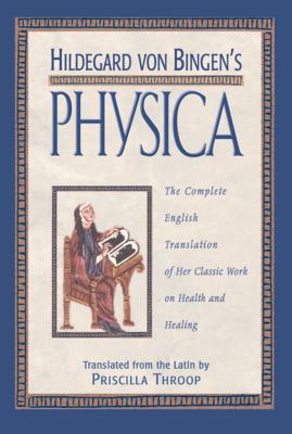 Hildegard Von Bingen's Physica: The Complete English Translation of Her Classic Work on Health and Healing by Throop, Priscilla book cover