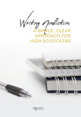 Book cover of Writing Nonfiction: A Simple, Clear Approach for High Schoolers by Books, Heron