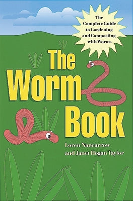 Book cover of The Worm Book: The Complete Guide to Gardening and Composting with Worms by Nancarrow, Loren