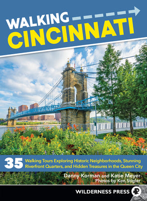 Book cover of Walking Cincinnati: 35 Walking Tours Exploring Historic Neighborhoods, Stunning Riverfront Quarters, and Hidden Treasures in the Queen City by Korman, Danny