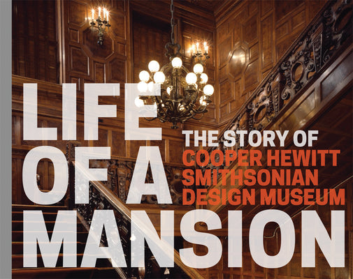 Book cover of Life of a Mansion: The Story of Cooper Hewitt, Smithsonian Design Museum by Ewing, Heather