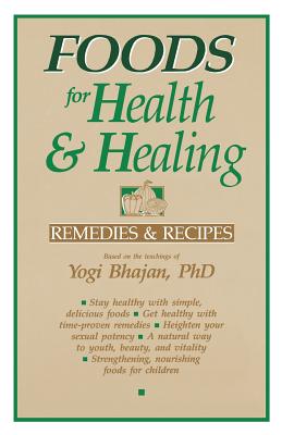 Foods for Health and Healing: Remedies and Recipes: Based on the Teachings of Yogi Bhajan by Yogi Bhajan book cover