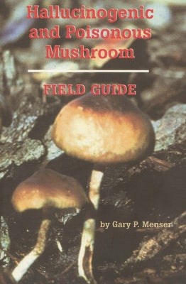 Book cover of Hallucinogenic and Poisonous Mushroom Field Guide by Menser, Gary P.