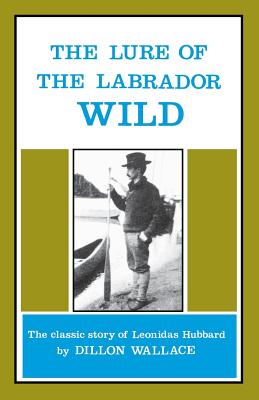 The Lure of the Labrador Wild: The Classic Story of Leonidas Hubbard by Dillon Wallace book cover