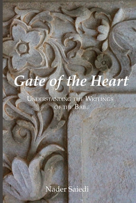 Gate of the Heart: Understanding the Writings of the Bab by Nader Saiedi book cover