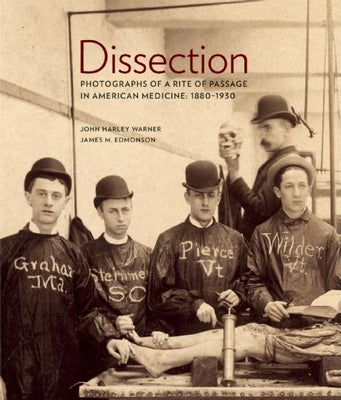 Book cover of Dissection: Photographs of a Rite of Passage in American Medicine 1880a-1930 by Warner, John Harley