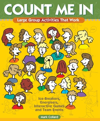Book cover of Count Me In: Large Group Games That Work: Icebreakers, Energisers, Interactive Games & Team Events by Collard, Mark A.