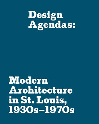 Book cover of Design Agendas: Modern Architecture in St. Louis, 1930s-1970s by Mumford, Eric P.