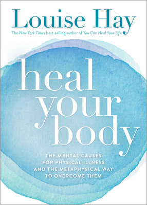 Heal Your Body: The Mental Causes for Physical Illness and the Metaphysical Way to Overcome Them by Hay, Louise book cover