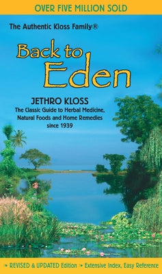 Book cover of Back to Eden: The Classic Guide to Herbal Medicine, Natural Foods, and Home Remedies Since 1939 by Kloss, Jethro
