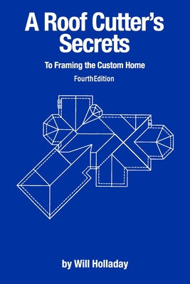 Book cover of A Roof Cutter's Secrets to Framing the Custom Home by Holladay, Will