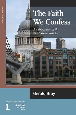 The Faith We Confess: An Exposition of the Thirty-Nine Articles by Gerald L. Bray book cover