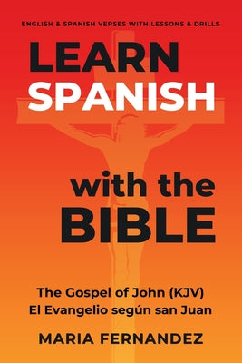 Learn Spanish with the Bible: The Gospel of John (KJV) - El Evangelio seg by Maria Fernandez book cover