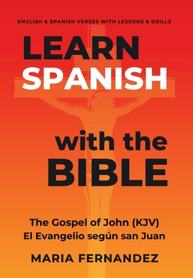 Learn Spanish with the Bible: The Gospel of John (KJV) - El Evangelio seg by Maria Fernandez book cover