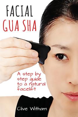 Facial Gua Sha: A Step-by-step Guide to a Natural Facelift by Clive Witham book cover