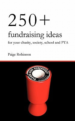 250+ Fundraising Ideas for Your Charity, Society, School and PTA by Paige Robinson book cover