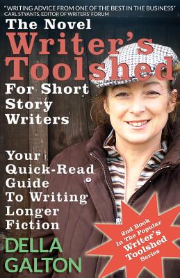 Book cover of The Novel Writer's Toolshed For Short Story Writers: Your Quick-Read Guide To Writing Longer Fiction by Galton, Della