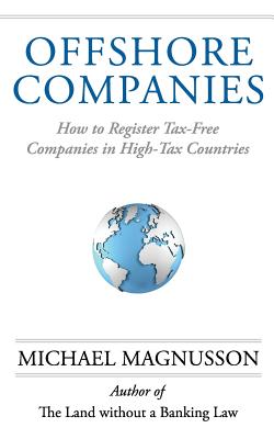 Offshore Companies: How To Register Tax-Free Companies in High-Tax Countries by Michael Magnusson book cover