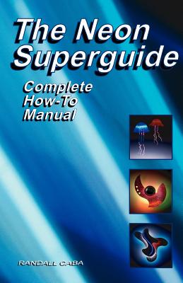 Book cover of The Neon Superguide Complete How-To Manual by Caba, Randall L.