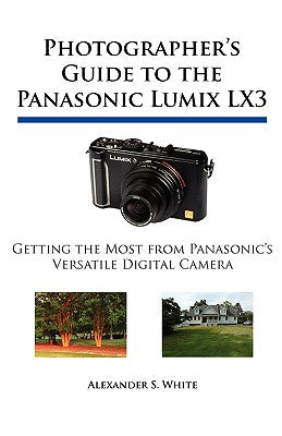 Book cover of Photographer's Guide to the Panasonic Lumix LX3: Getting the Most from Panasonic's Versatile Digital Camera by White, Alexander S.