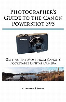 Book cover of Photographer's Guide to the Canon PowerShot S95: Getting the Most from Canon's Pocketable Digital Camera by White, Alexander S.