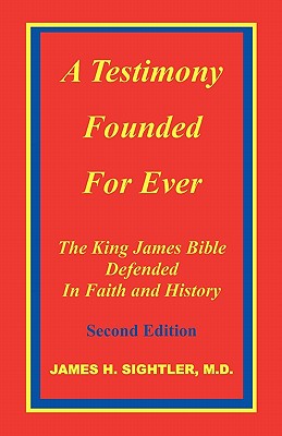 Book cover of A Testimony Founded for Ever, the King James Bible Defended in Faith and History by Sightler, James H.