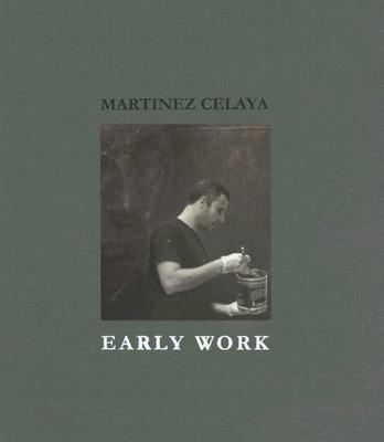 Book cover of Martinez Celaya: Early Work by Siedell, Daniel A.