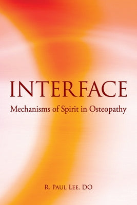 Interface: Mechanisms of Spirit in Osteopathy by R. Paul Lee book cover