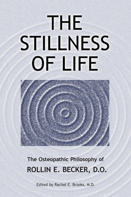 The Stillness of Life: The Osteopathic Philosophy of Rollin E. Becker, DO by Rollin E. Becker book cover