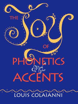 The Joy of Phonetics and Accents by Louis E. Colaianni book cover