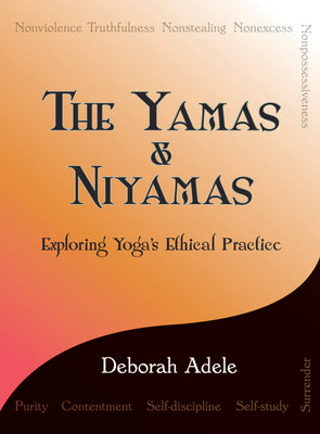 Book cover of The Yamas & Niyamas: Exploring Yoga's Ethical Practice by Adele, Deborah