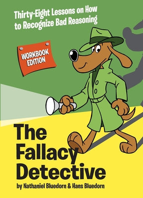 The Fallacy Detective: Thirty-Eight Lessons on How to Recognize Bad Reasoning by Bluedorn, Nathaniel book cover