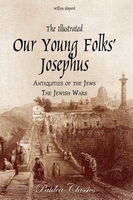 The Illustrated Our Young Folks' Josephus: The Antiquities of the Jews, The Jewish Wars by William Shepard book cover