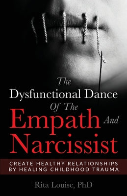 The Dysfunctional Dance Of The Empath And Narcissist: Create Healthy Relationships By Healing Childhood Trauma by Rita Louise book cover
