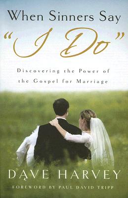 Book cover of When Sinners Say "i Do": Discovering the Power of the Gospel for Marriage by Harvey, Dave