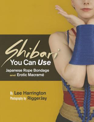 Shibari You Can Use: Japanese Rope Bondage and Erotic Macram by Harrington, Lee book cover