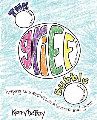 The Grief Bubble: Helping Kids Explore and Understand Grief by Kerry Debay book cover
