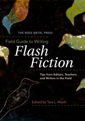 The Rose Metal Press Field Guide to Writing Flash Fiction: Tips from Editors, Teachers, and Writers in the Field by Masih, Tara L. book cover