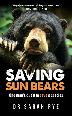 Saving Sun Bears: One man's quest to save a species by Sarah R. Pye book cover