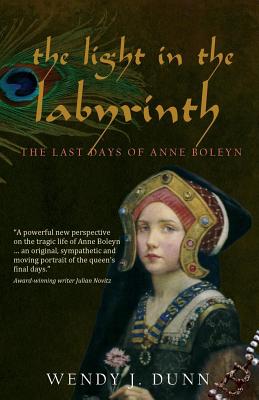 The Light in the Labyrinth: The Last Days of Anne Boleyn. by Wendy J. Dunn book cover