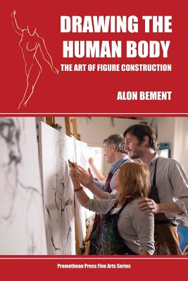 Book cover of Drawing the Human Body: The Art of Figure Construction by Bement, Alon