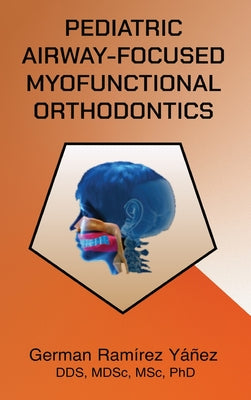 Pediatric Airway-focused Myofunctional Orthodontics by German Ramirez Yanez book cover