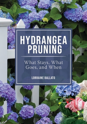 Hydrangea Pruning: What Stays, What Goes, and When by Lorraine Ballato book cover