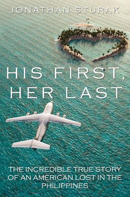 Book cover of His First, Her Last: The Incredible True Story of an American Lost in the Philippines by Sturak, Jonathan