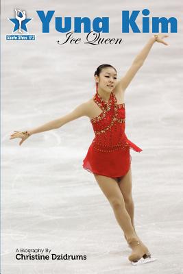 Yuna Kim: Ice Queen: Skate Stars Volume 2 by Leah Rendon book cover