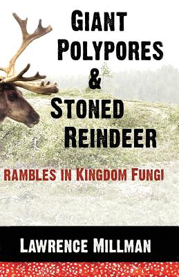 Book cover of Giant Polypores and Stoned Reindeer: Rambles in Kingdom Fungi by Millman, Lawrence