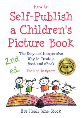 Book cover of How to Self-Publish a Children's Picture Book 2nd ed.: The Easy and Inexpensive Way to Create a Book and eBook: For Non-Designers by Bine-Stock, Eve Heidi