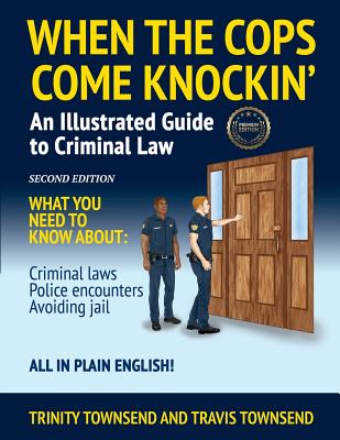 When the Cops Come Knockin': An Illustrated Guide to Criminal Law 2nd Edition Premium Edition by Trinity Townsend book cover