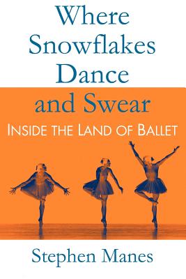 Where Snowflakes Dance and Swear: Inside the Land of Ballet by Stephen Manes book cover